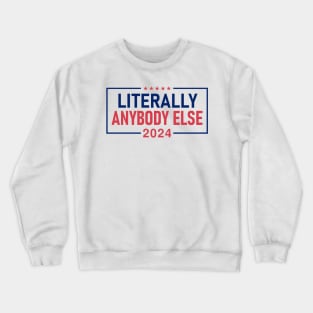 "LITERALLY ANYBODY ELSE 2024" Crewneck Sweatshirt